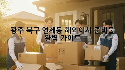 광주 북구 연제동 해외이사 준비물 완벽 가이드